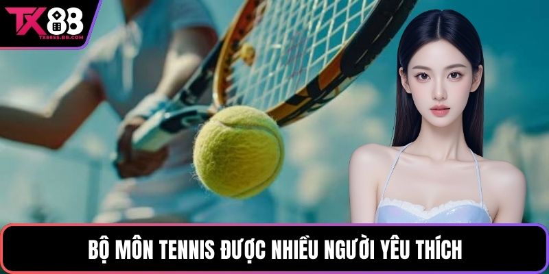 Bộ môn tennis được nhiều người yêu thích