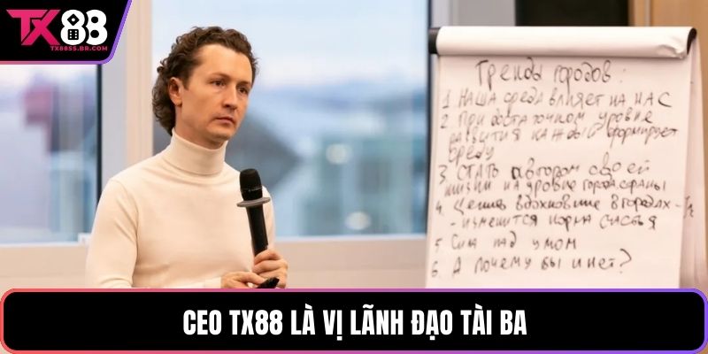 CEO TX88 là vị lãnh đạo tài ba