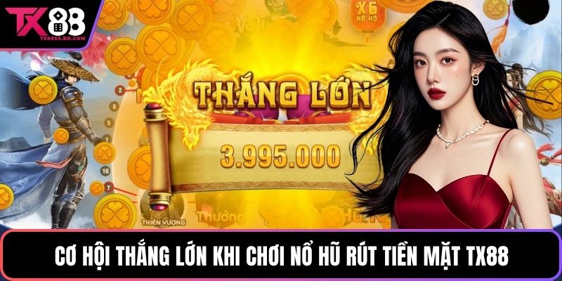 Cơ hội thắng lớn khi chơi nổ hũ rút tiền mặt TX88