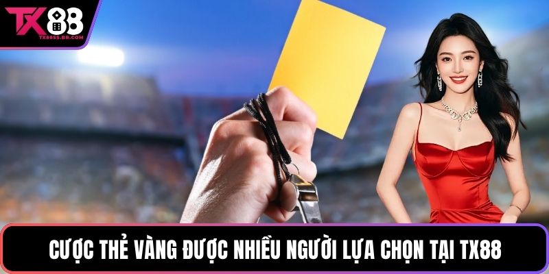 Cược thẻ vàng được nhiều người lựa chọn tại TX88