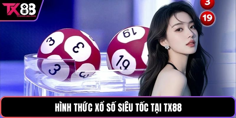 Hình thức xổ số siêu tốc tại TX88