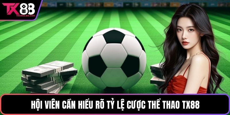 Hội viên cần hiểu rõ tỷ lệ cược thể thao TX88