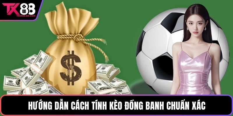 Hướng dẫn cách tính kèo đồng banh chuẩn xác