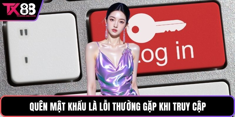 Quên mật khẩu là lỗi thường gặp khi truy cập