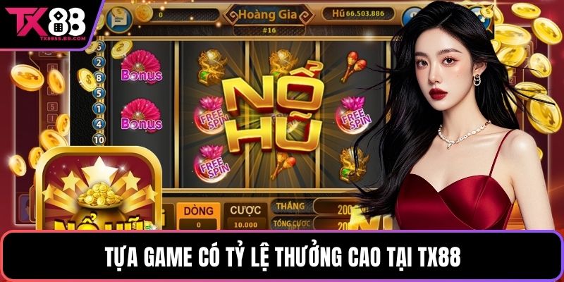 Tựa game có tỷ lệ thưởng cao tại TX88