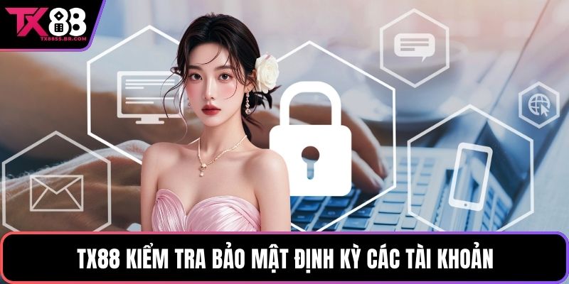 TX88 kiểm tra bảo mật định kỳ các tài khoản